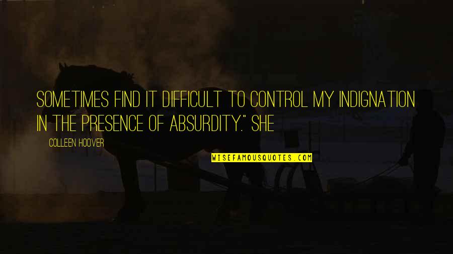 Tubers Examples Quotes By Colleen Hoover: sometimes find it difficult to control my indignation Tubers Examples Quotes By Colleen Hoover: sometimes find it difficult to control my indignation