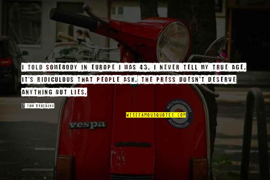 Tubers Vegetables Quotes By Tom Verlaine: I told somebody in Europe I was 43. Tubers Vegetables Quotes By Tom Verlaine: I told somebody in Europe I was 43.