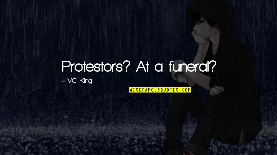 Tubers93 Quotes By V.C. King: Protestors? At a funeral? Tubers93 Quotes By V.C. King: Protestors? At a funeral?