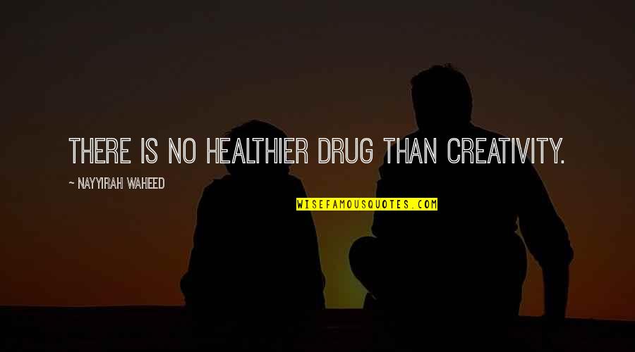 Tubig Quotes By Nayyirah Waheed: there is no healthier drug than creativity.