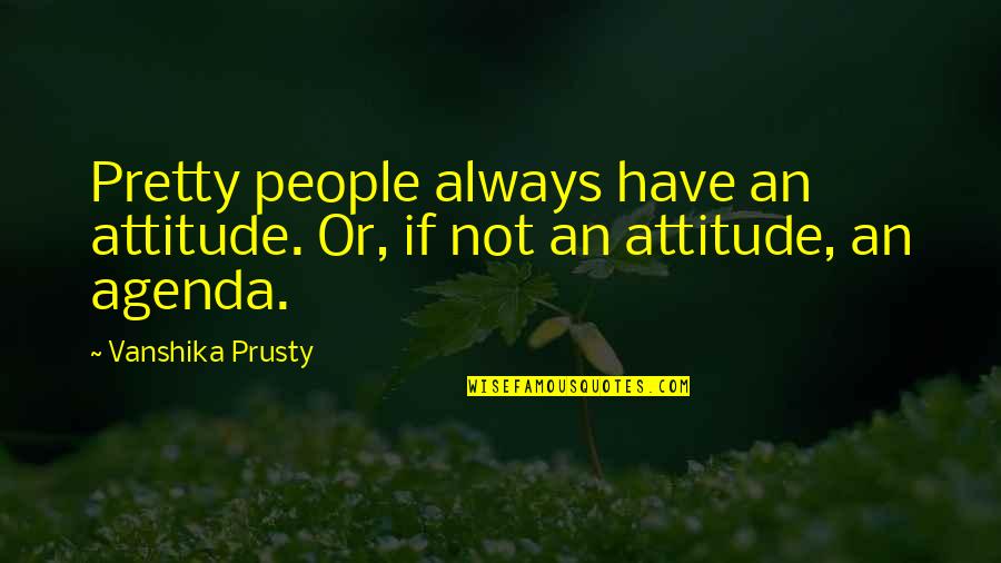Tubiolo Tree Quotes By Vanshika Prusty: Pretty people always have an attitude. Or, if