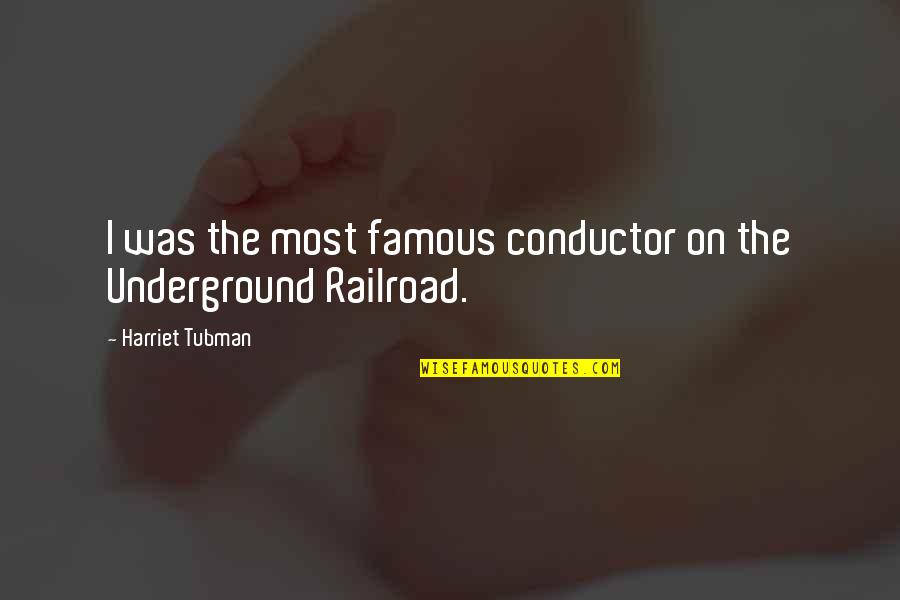 Tubman Harriet Quotes By Harriet Tubman: I was the most famous conductor on the Tubman Harriet Quotes By Harriet Tubman: I was the most famous conductor on the