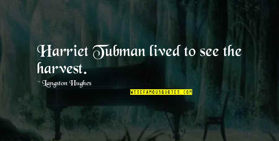 Tubman Harriet Quotes By Langston Hughes: Harriet Tubman lived to see the harvest.