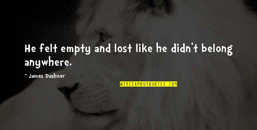 Tucatuca Quotes By James Dashner: He felt empty and lost like he didn't Tucatuca Quotes By James Dashner: He felt empty and lost like he didn't