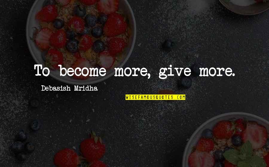 Tuccari Quotes By Debasish Mridha: To become more, give more. Tuccari Quotes By Debasish Mridha: To become more, give more.
