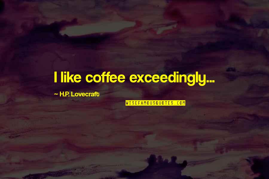 Tuccaro Quotes By H.P. Lovecraft: I like coffee exceedingly... Tuccaro Quotes By H.P. Lovecraft: I like coffee exceedingly...