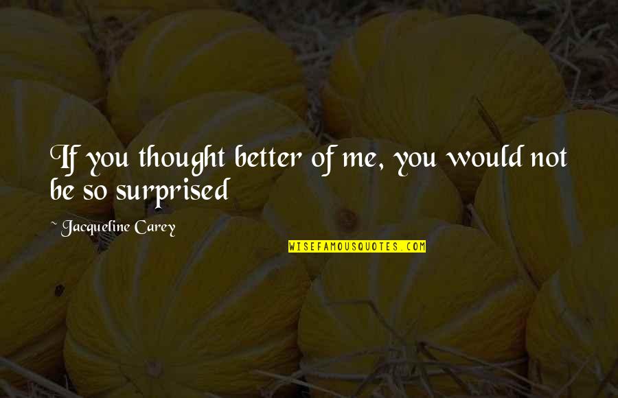 Tuccaro Quotes By Jacqueline Carey: If you thought better of me, you would Tuccaro Quotes By Jacqueline Carey: If you thought better of me, you would