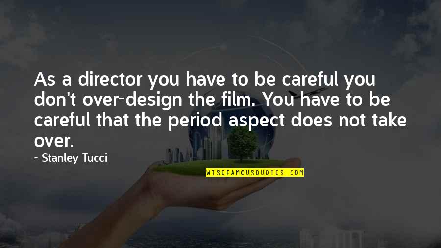 Tucci Quotes By Stanley Tucci: As a director you have to be careful