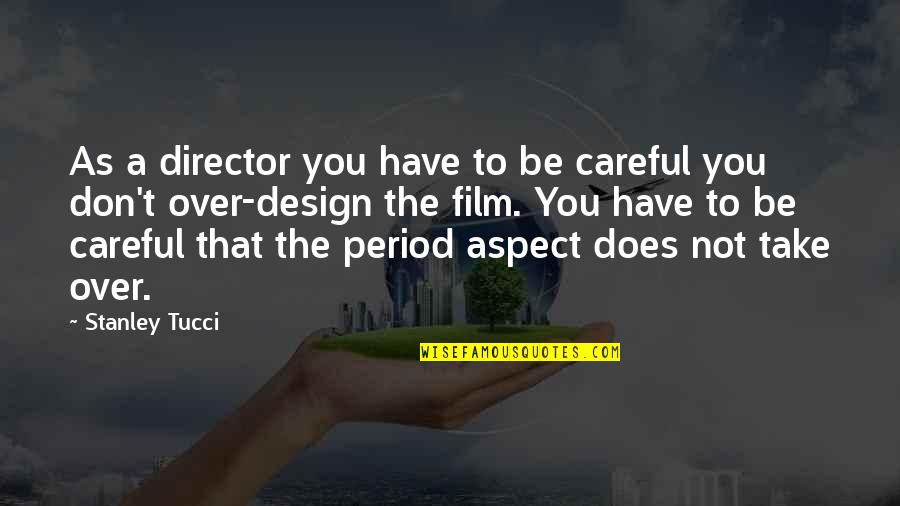 Tucci Quotes By Stanley Tucci: As a director you have to be careful Tucci Quotes By Stanley Tucci: As a director you have to be careful