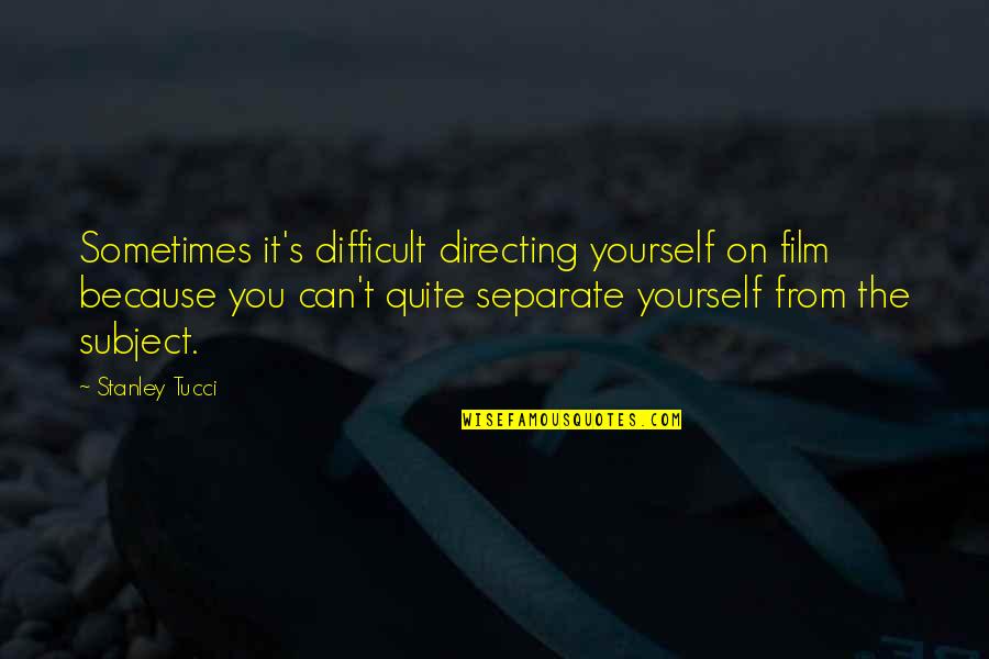Tucci Quotes By Stanley Tucci: Sometimes it's difficult directing yourself on film because