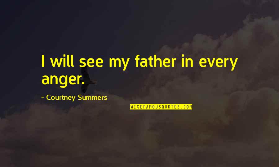 Tucek Roofing Quotes By Courtney Summers: I will see my father in every anger.