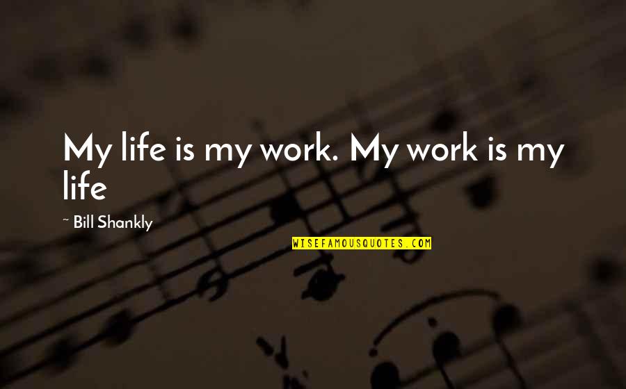 Tucek Sons Quotes By Bill Shankly: My life is my work. My work is