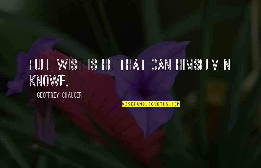 Tucek Sons Quotes By Geoffrey Chaucer: Full wise is he that can himselven knowe. Tucek Sons Quotes By Geoffrey Chaucer: Full wise is he that can himselven knowe.