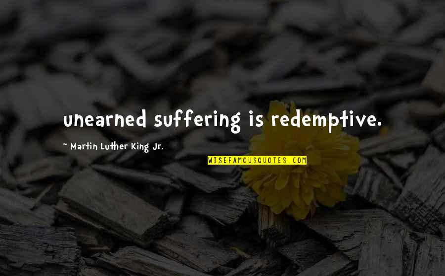 Tucek Sons Quotes By Martin Luther King Jr.: unearned suffering is redemptive. Tucek Sons Quotes By Martin Luther King Jr.: unearned suffering is redemptive.