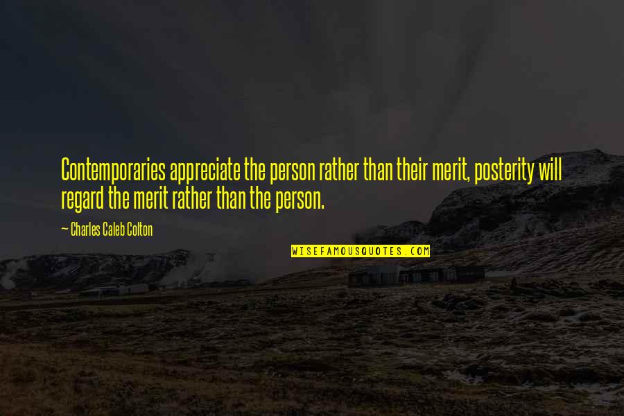 Tucherland Quotes By Charles Caleb Colton: Contemporaries appreciate the person rather than their merit,