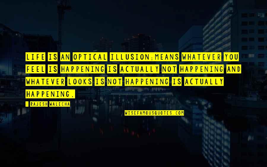Tucherland Quotes By Rajesh Walecha: Life is an optical illusion;means whatever you feel