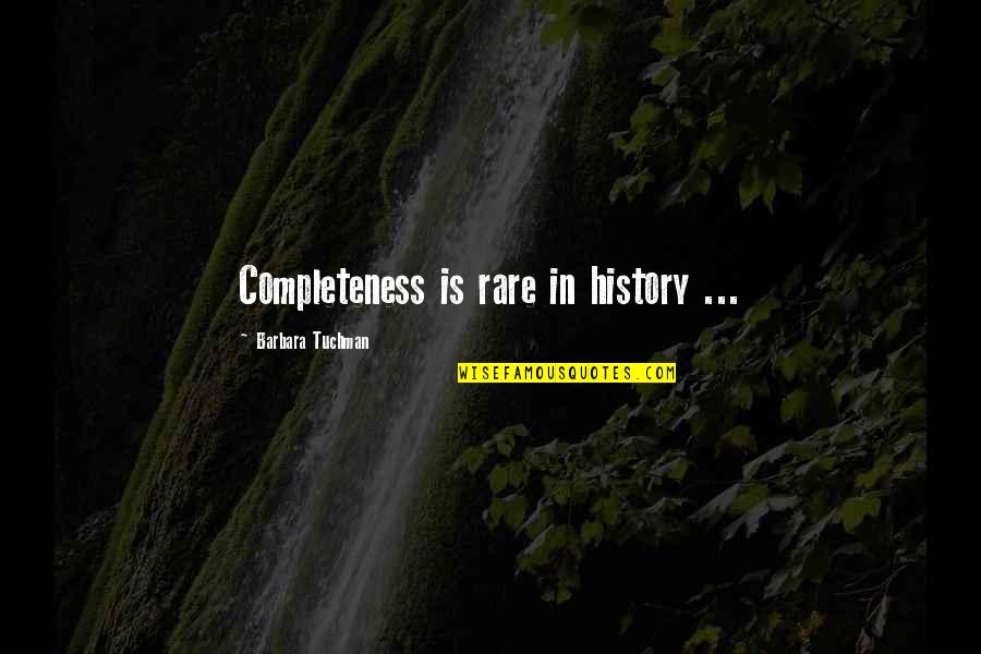 Tuchman's Quotes By Barbara Tuchman: Completeness is rare in history ...