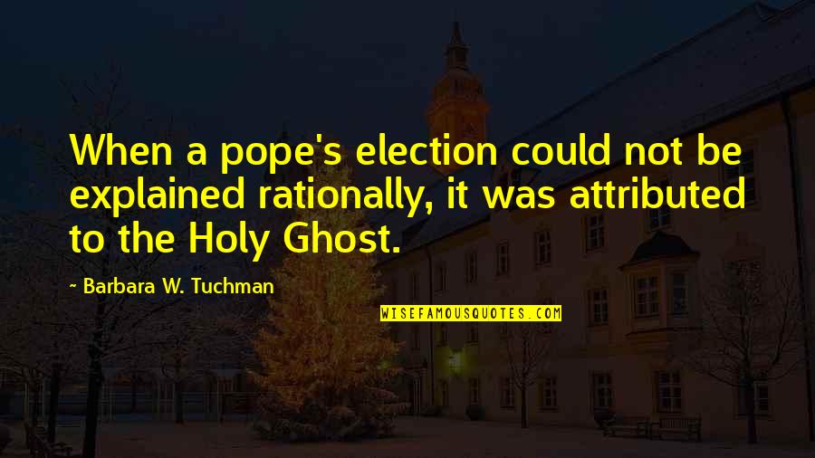 Tuchman's Quotes By Barbara W. Tuchman: When a pope's election could not be explained