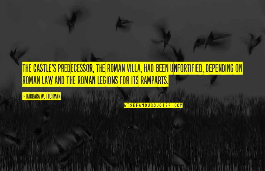 Tuchman's Quotes By Barbara W. Tuchman: The castle's predecessor, the Roman villa, had been