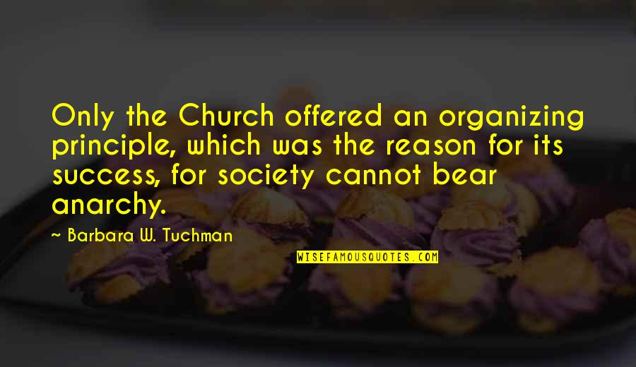 Tuchman's Quotes By Barbara W. Tuchman: Only the Church offered an organizing principle, which