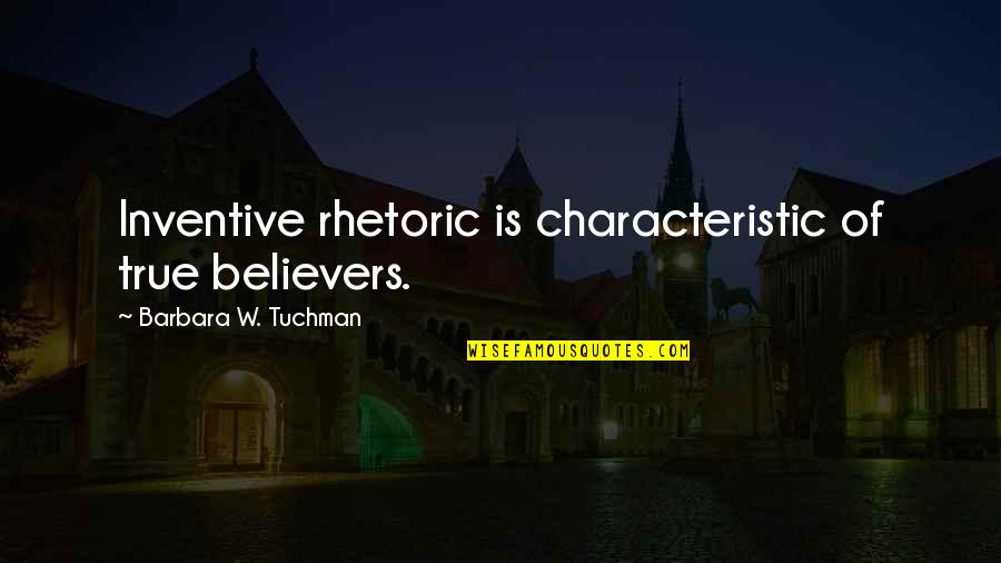 Tuchman's Quotes By Barbara W. Tuchman: Inventive rhetoric is characteristic of true believers.