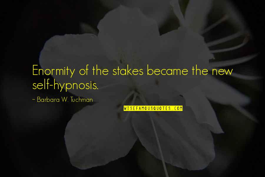 Tuchman's Quotes By Barbara W. Tuchman: Enormity of the stakes became the new self-hypnosis.