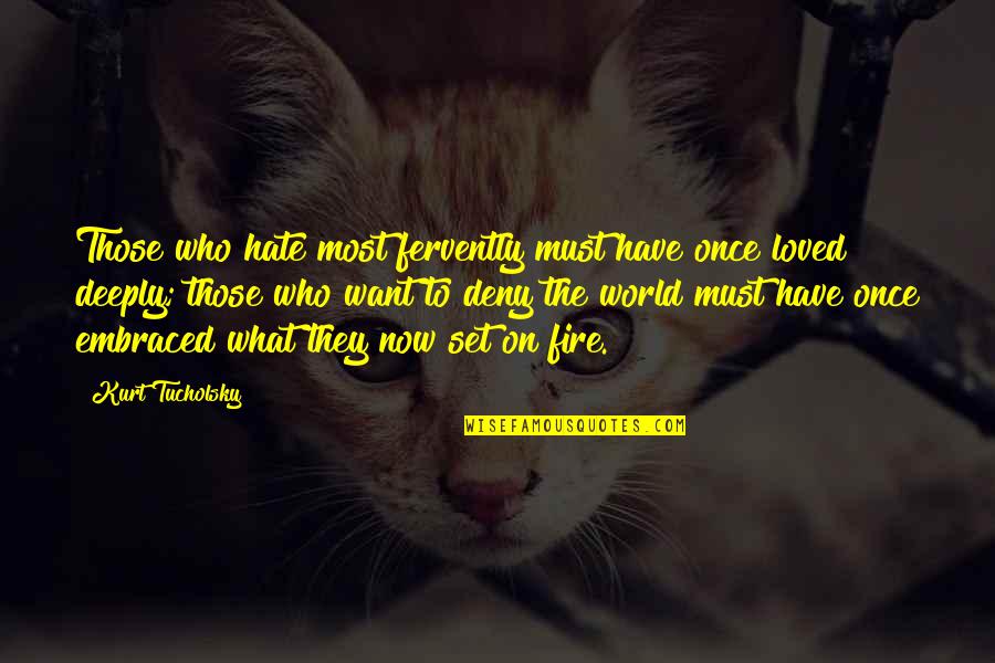 Tucholsky Quotes By Kurt Tucholsky: Those who hate most fervently must have once