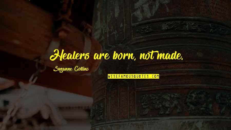 Tuck Everlasting Jesse Quotes By Suzanne Collins: Healers are born, not made. Tuck Everlasting Jesse Quotes By Suzanne Collins: Healers are born, not made.