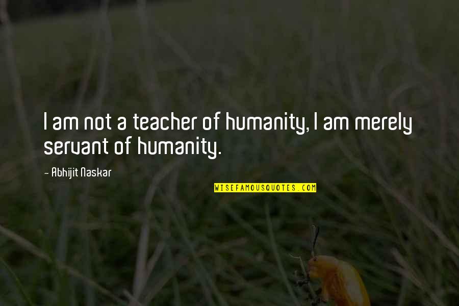 Tuck Everlasting Quote Quotes By Abhijit Naskar: I am not a teacher of humanity, I Tuck Everlasting Quote Quotes By Abhijit Naskar: I am not a teacher of humanity, I