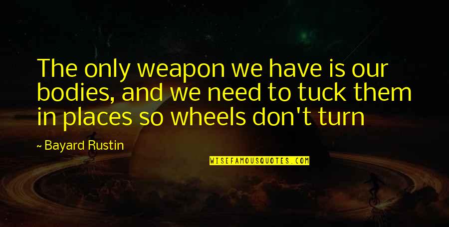 Tuck In Quotes By Bayard Rustin: The only weapon we have is our bodies,