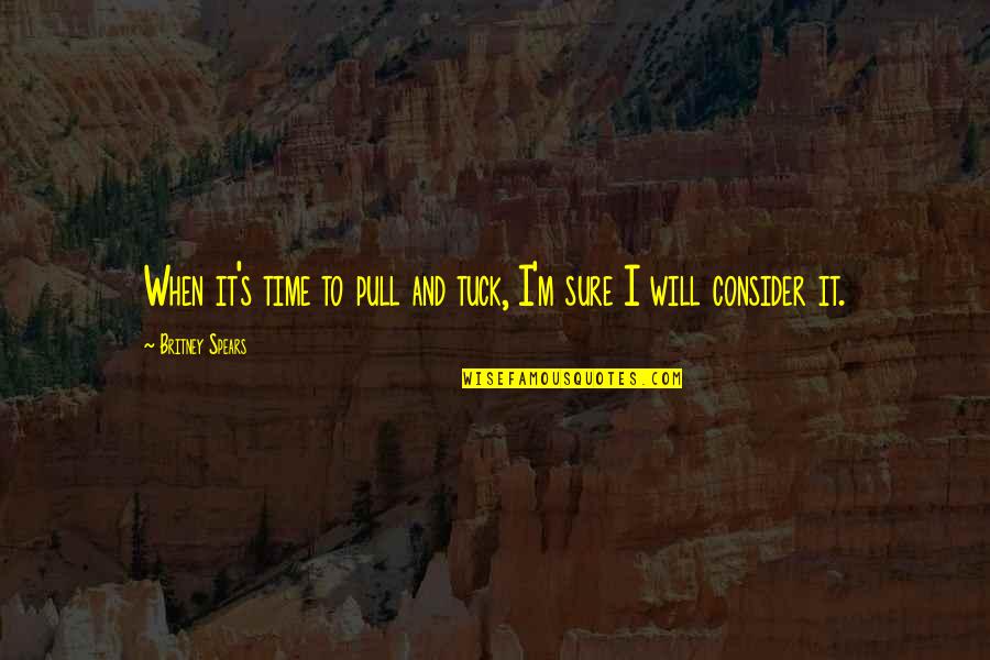 Tuck In Quotes By Britney Spears: When it's time to pull and tuck, I'm Tuck In Quotes By Britney Spears: When it's time to pull and tuck, I'm