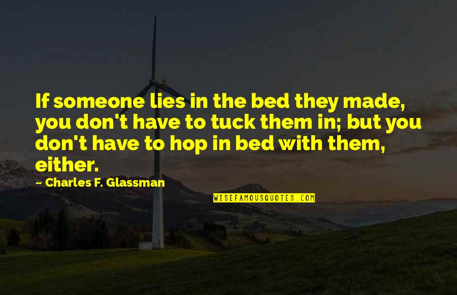 Tuck In Quotes By Charles F. Glassman: If someone lies in the bed they made,