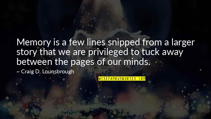 Tuck In Quotes By Craig D. Lounsbrough: Memory is a few lines snipped from a