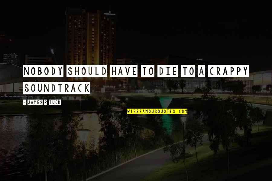 Tuck In Quotes By James R Tuck: Nobody should have to die to a crappy Tuck In Quotes By James R Tuck: Nobody should have to die to a crappy