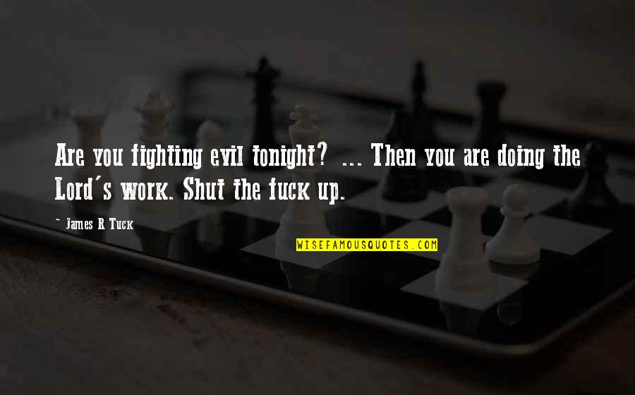 Tuck In Quotes By James R Tuck: Are you fighting evil tonight? ... Then you Tuck In Quotes By James R Tuck: Are you fighting evil tonight? ... Then you