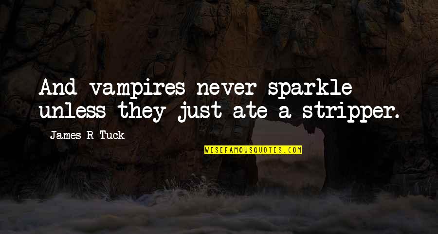 Tuck In Quotes By James R Tuck: And vampires never sparkle unless they just ate Tuck In Quotes By James R Tuck: And vampires never sparkle unless they just ate