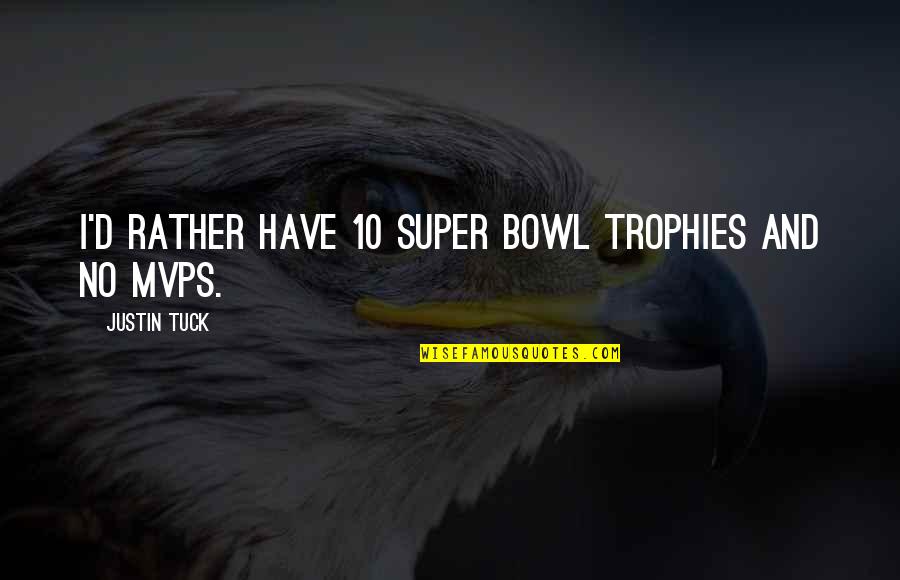 Tuck In Quotes By Justin Tuck: I'd rather have 10 Super Bowl trophies and Tuck In Quotes By Justin Tuck: I'd rather have 10 Super Bowl trophies and
