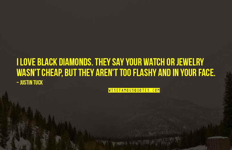 Tuck In Quotes By Justin Tuck: I love black diamonds. They say your watch Tuck In Quotes By Justin Tuck: I love black diamonds. They say your watch