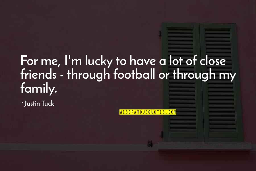 Tuck In Quotes By Justin Tuck: For me, I'm lucky to have a lot Tuck In Quotes By Justin Tuck: For me, I'm lucky to have a lot