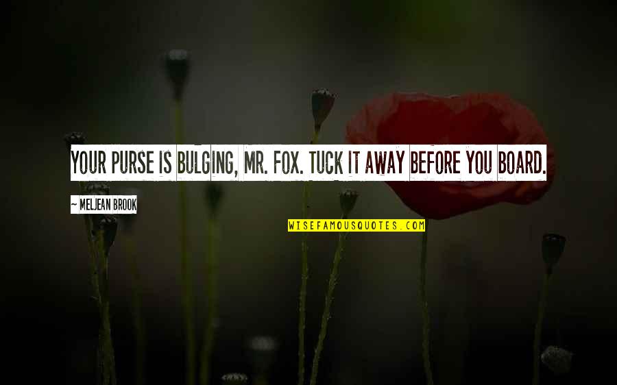 Tuck In Quotes By Meljean Brook: Your purse is bulging, Mr. Fox. Tuck it Tuck In Quotes By Meljean Brook: Your purse is bulging, Mr. Fox. Tuck it