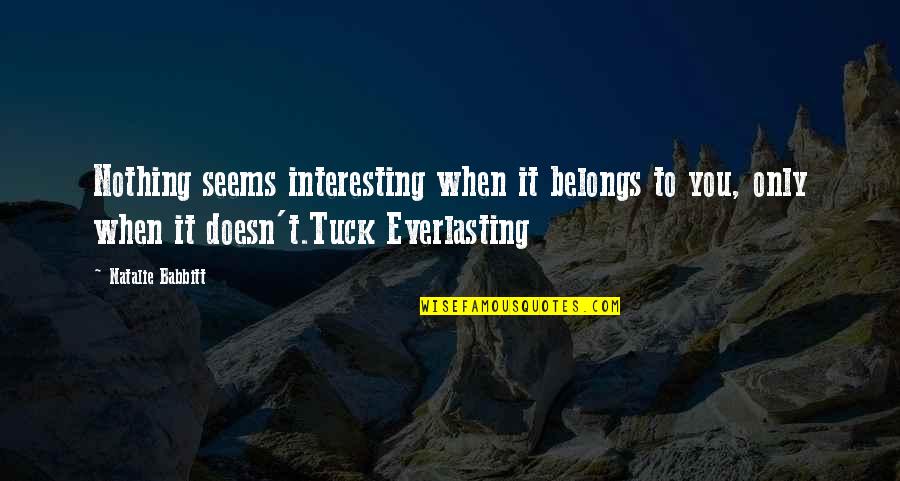 Tuck In Quotes By Natalie Babbitt: Nothing seems interesting when it belongs to you, Tuck In Quotes By Natalie Babbitt: Nothing seems interesting when it belongs to you,