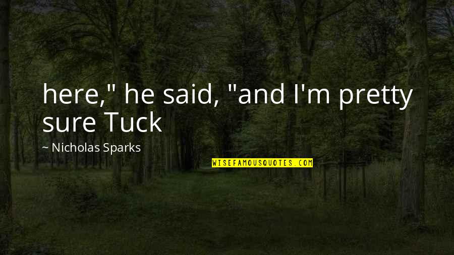 Tuck In Quotes By Nicholas Sparks: here," he said, "and I'm pretty sure Tuck