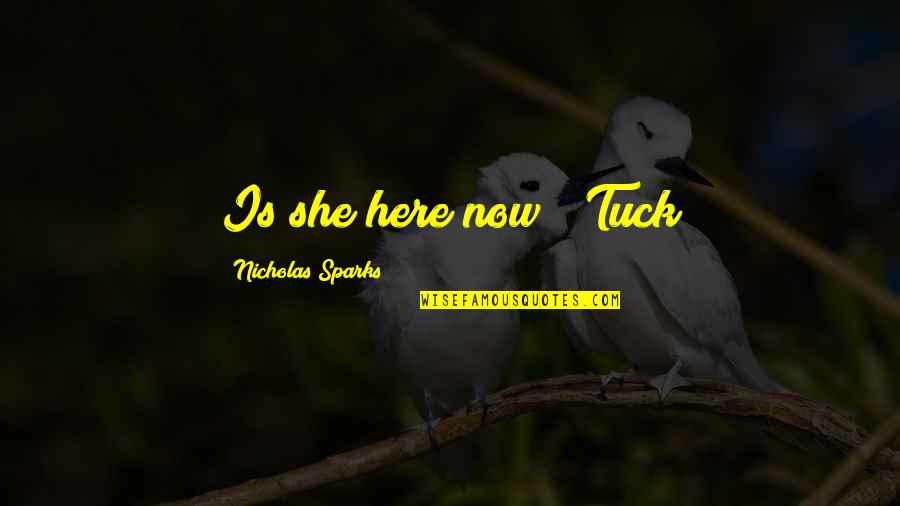 Tuck In Quotes By Nicholas Sparks: Is she here now?" Tuck