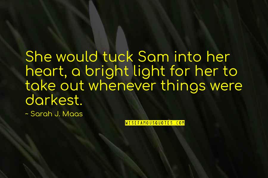 Tuck In Quotes By Sarah J. Maas: She would tuck Sam into her heart, a Tuck In Quotes By Sarah J. Maas: She would tuck Sam into her heart, a