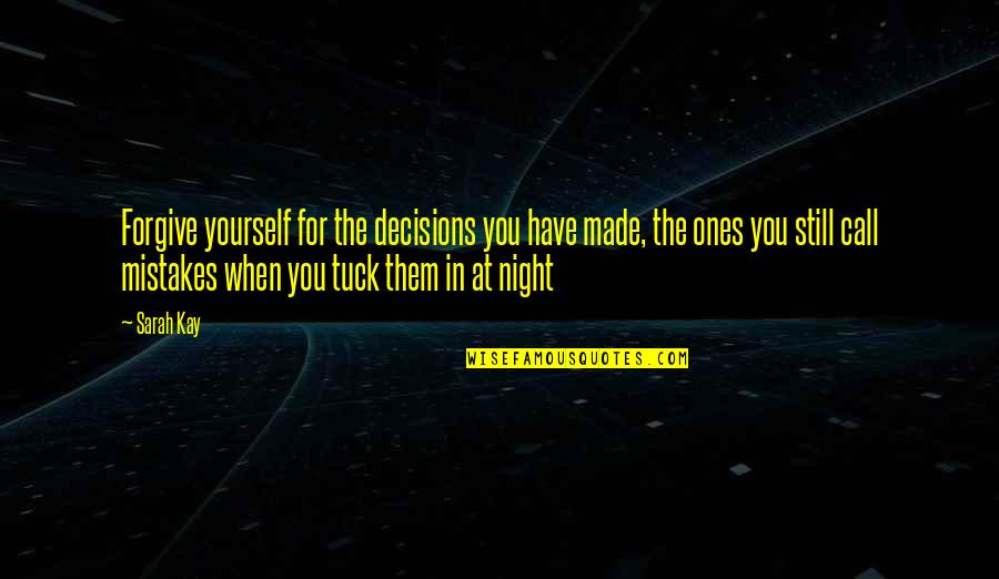 Tuck In Quotes By Sarah Kay: Forgive yourself for the decisions you have made,
