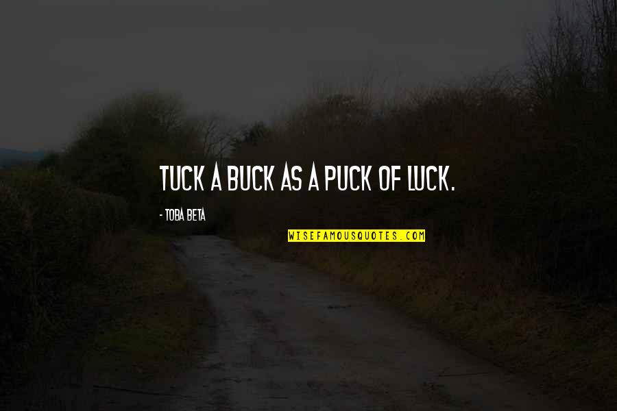 Tuck In Quotes By Toba Beta: Tuck a buck as a puck of luck. Tuck In Quotes By Toba Beta: Tuck a buck as a puck of luck.