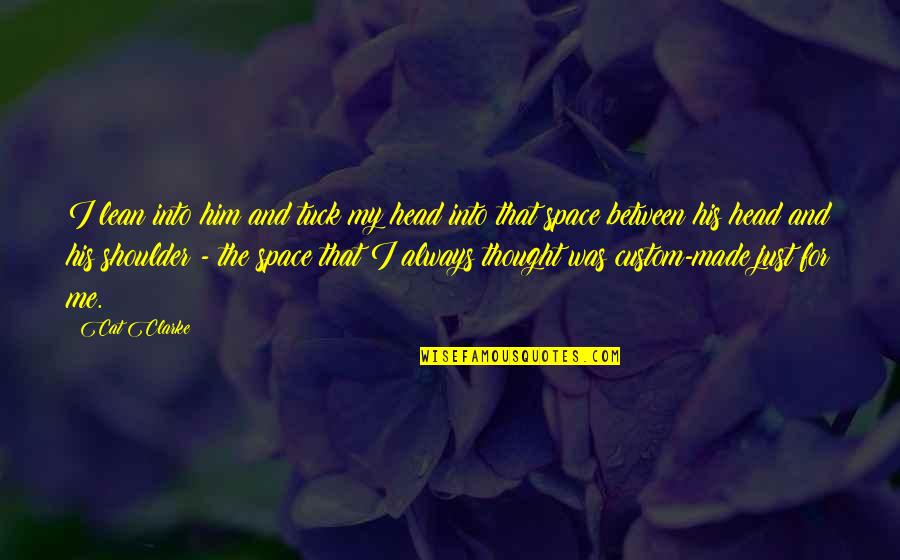Tuck Me In Quotes By Cat Clarke: I lean into him and tuck my head