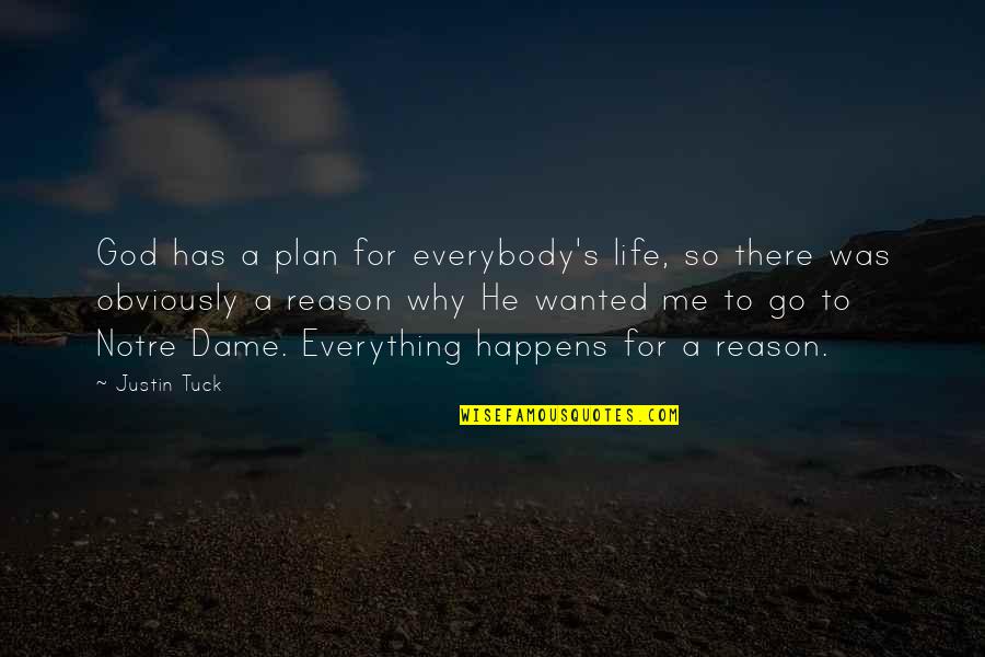 Tuck Me In Quotes By Justin Tuck: God has a plan for everybody's life, so Tuck Me In Quotes By Justin Tuck: God has a plan for everybody's life, so