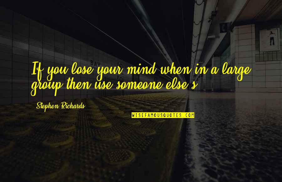 Tuck Me In Quotes By Stephen Richards: If you lose your mind when in a Tuck Me In Quotes By Stephen Richards: If you lose your mind when in a