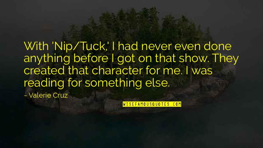 Tuck Me In Quotes By Valerie Cruz: With 'Nip/Tuck,' I had never even done anything Tuck Me In Quotes By Valerie Cruz: With 'Nip/Tuck,' I had never even done anything